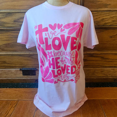 We Love Because He Loved Tee